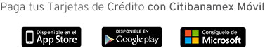 Paga tus Tarjetas de Crédito con Citibanamex Móvil | Disponible en el App Store | Disponible en Google play | Consíguelo de Microsoft